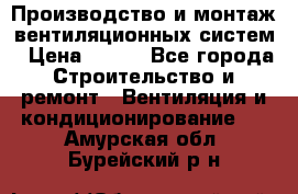 Производство и монтаж вентиляционных систем › Цена ­ 100 - Все города Строительство и ремонт » Вентиляция и кондиционирование   . Амурская обл.,Бурейский р-н